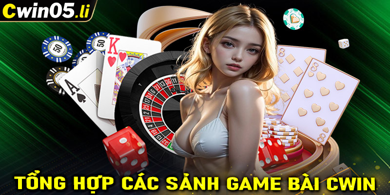 Tổng hợp một số sảnh game bài cwin được nhiều người yêu thích nhất hiện nay