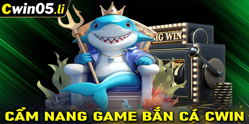 Cẩm nang về sảnh game cá cược bắn cá cwin