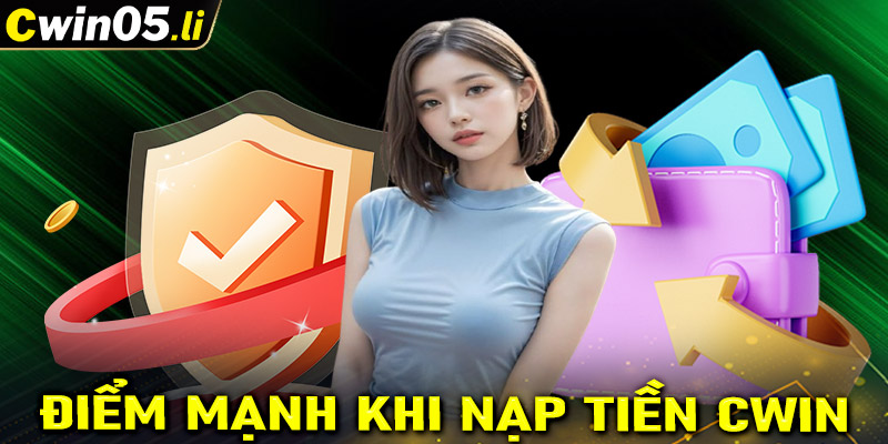 Điểm nổi bật của dịch vụ nạp tiền cwin mà cược thủ nên biết