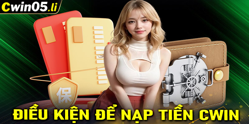 Một số điều kiện cần phải chấp hành để nạp tiền cwin thành công